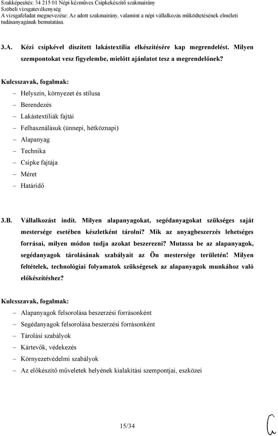 Milyen alapanyagokat, segédanyagokat szükséges saját mestersége esetében készletként tárolni? Mik az anyagbeszerzés lehetséges forrásai, milyen módon tudja azokat beszerezni?