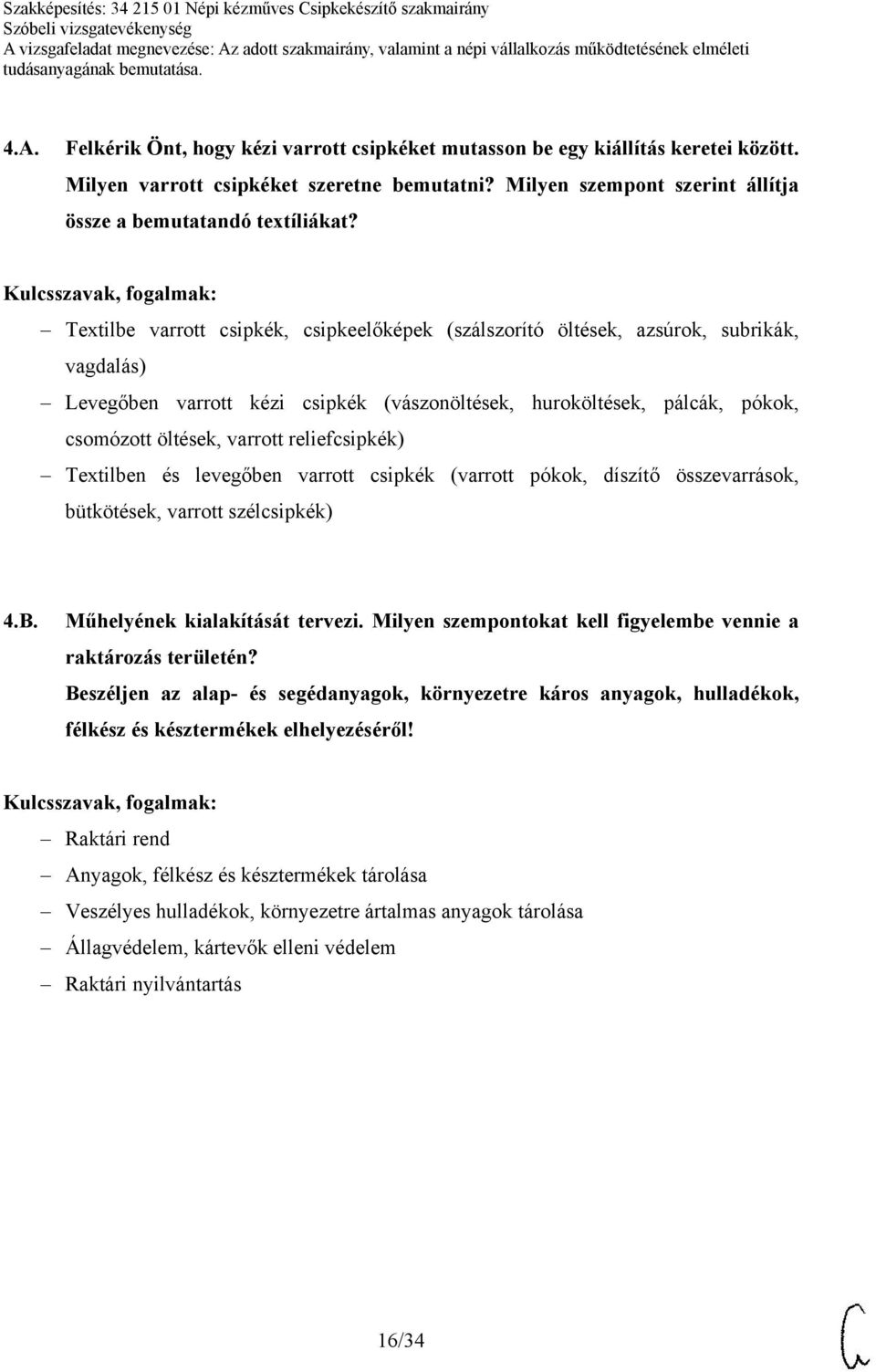 reliefcsipkék) Textilben és levegőben varrott csipkék (varrott pókok, díszítő összevarrások, bütkötések, varrott szélcsipkék) 4.B. Műhelyének kialakítását tervezi.