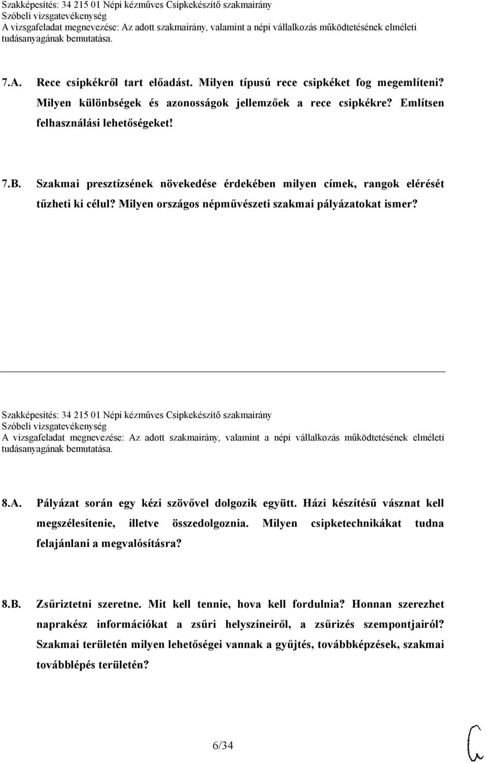 Szakképesítés: 34 215 01 Népi kézműves Csipkekészítő szakmairány 8.A. Pályázat során egy kézi szövővel dolgozik együtt. Házi készítésű vásznat kell megszélesítenie, illetve összedolgoznia.