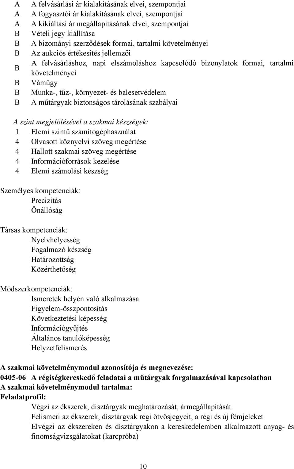 és balesetvédelem A műtárgyak biztonságos tárolásának szabályai A szint megjelölésével a szakmai készségek: 1 Elemi szintű számítógéphasználat 4 Olvasott köznyelvi szöveg megértése 4 Hallott szakmai