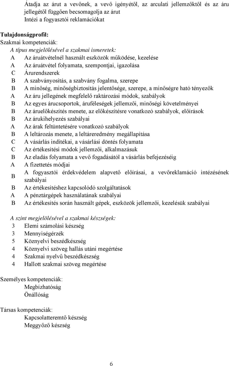 fogalma, szerepe A minőség, minőségbiztosítás jelentősége, szerepe, a minőségre ható tényezők A Az áru jellegének megfelelő raktározási módok, szabályok Az egyes árucsoportok, áruféleségek jellemzői,