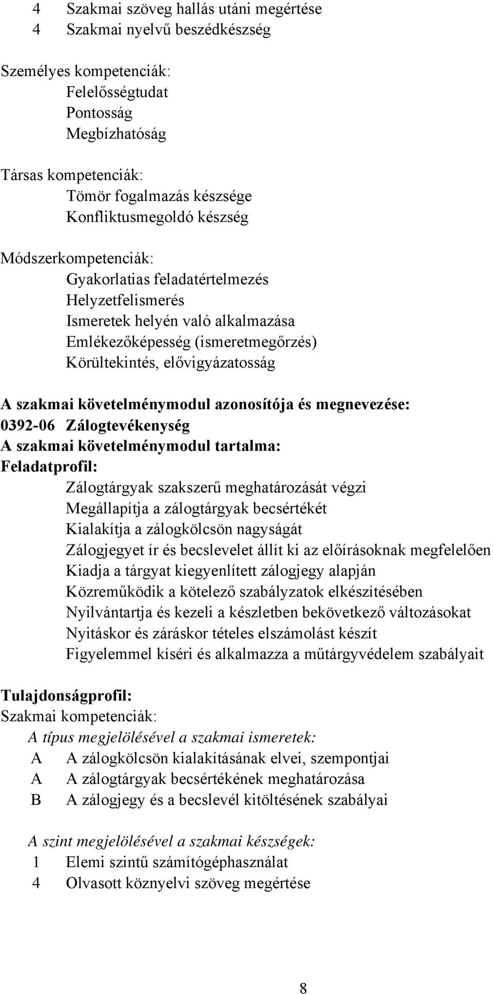 követelménymodul azonosítója és megnevezése: 0392-06 Zálogtevékenység A szakmai követelménymodul tartalma: Feladatprofil: Zálogtárgyak szakszerű meghatározását végzi Megállapítja a zálogtárgyak