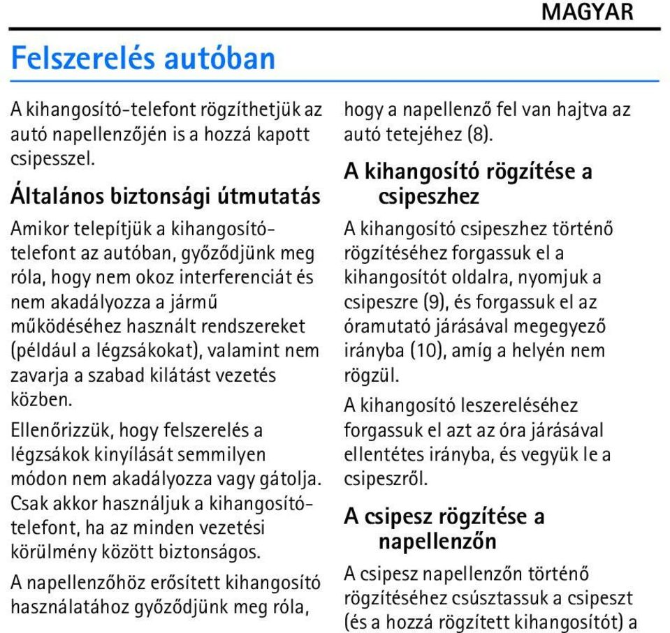 (például a légzsákokat), valamint nem zavarja a szabad kilátást vezetés közben. Ellenõrizzük, hogy felszerelés a légzsákok kinyílását semmilyen módon nem akadályozza vagy gátolja.