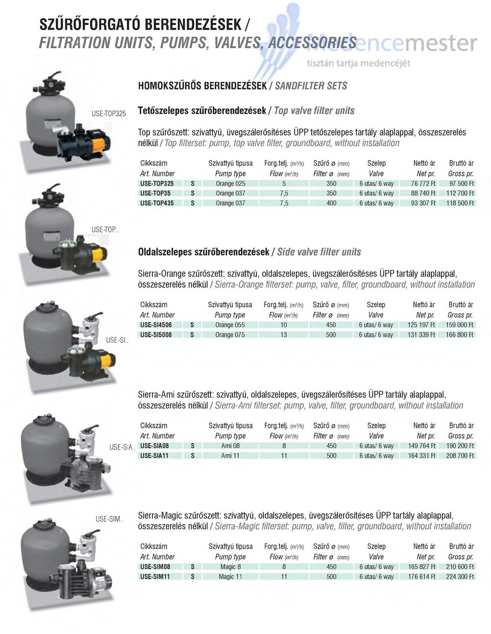 (m3/h) Szűrő 0 (mm) Szelep Pum ptype Flow(m>ih) Filter 0 (mm) Valve USE-TOP325 S Orange 025 5 350 6 uta/6way 76 772 Ft 97500 Ft USE-TOP35 S Orange 037 7,5 350 6 uta/6way 88 740 Ft 112 700 Ft