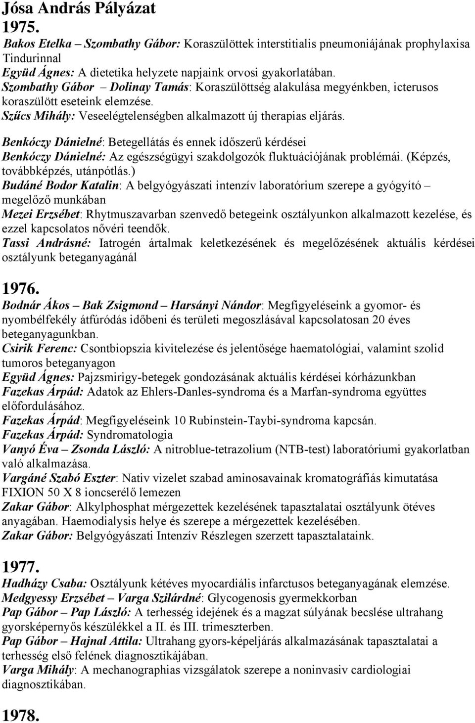 Benkóczy Dánielné: Betegellátás és ennek időszerű kérdései Benkóczy Dánielné: Az egészségügyi szakdolgozók fluktuációjának problémái. (Képzés, továbbképzés, utánpótlás.