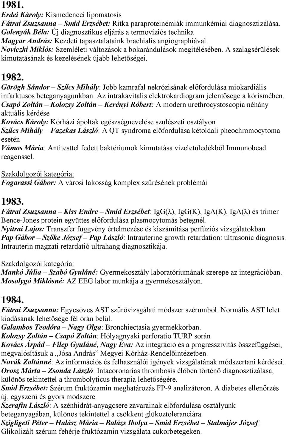 A szalagsérülések kimutatásának és kezelésének újabb lehetőségei. 1982. Görögh Sándor Szűcs Mihály: Jobb kamrafal nekrózisának előfordulása miokardiális infarktusos beteganyagunkban.