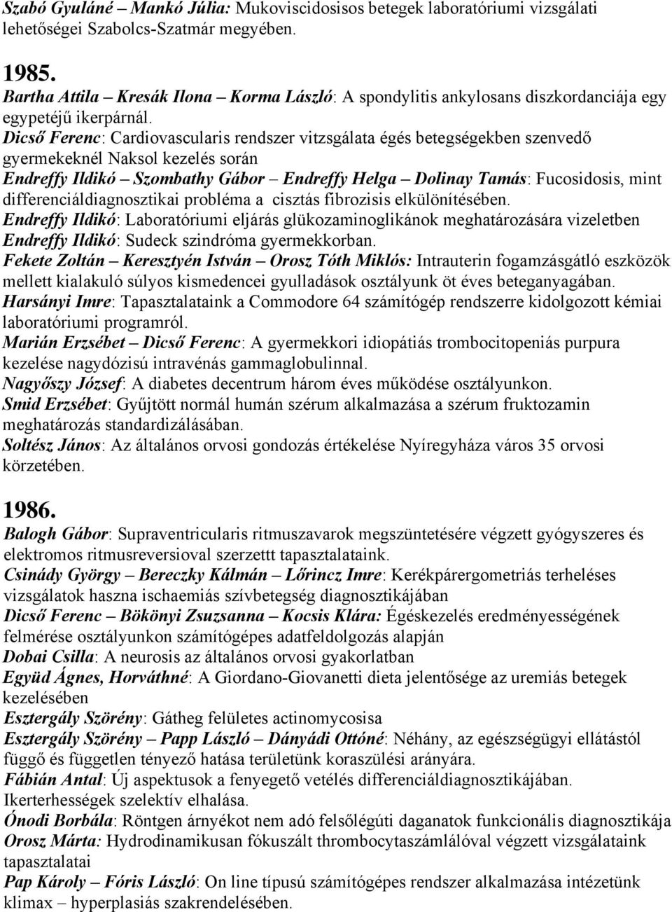 Dicső Ferenc: Cardiovascularis rendszer vitzsgálata égés betegségekben szenvedő gyermekeknél Naksol kezelés során Endreffy Ildikó Szombathy Gábor Endreffy Helga Dolinay Tamás: Fucosidosis, mint