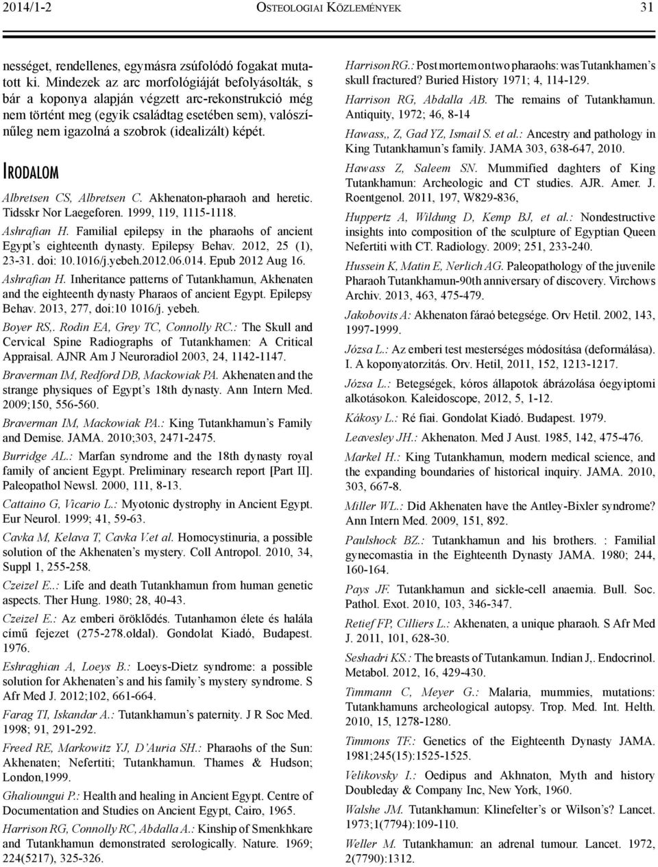 képét. Irodalom Albretsen CS, Albretsen C. Akhenaton-pharaoh and heretic. Tidsskr Nor Laegeforen. 1999, 119, 1115-1118. Ashrafian H.