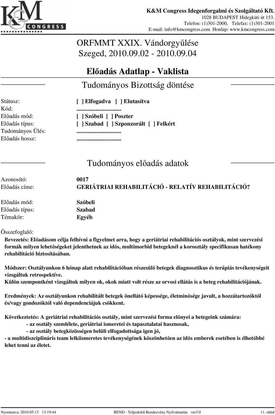 korosztály specifikusan hatékony rehabilitáció biztosításában. Módszer: Osztályunkon 6 hónap alatt rehabilitációban részesülő betegek diagnosztikus és terápiás tevékenységeit vizsgáltuk retrospektíve.