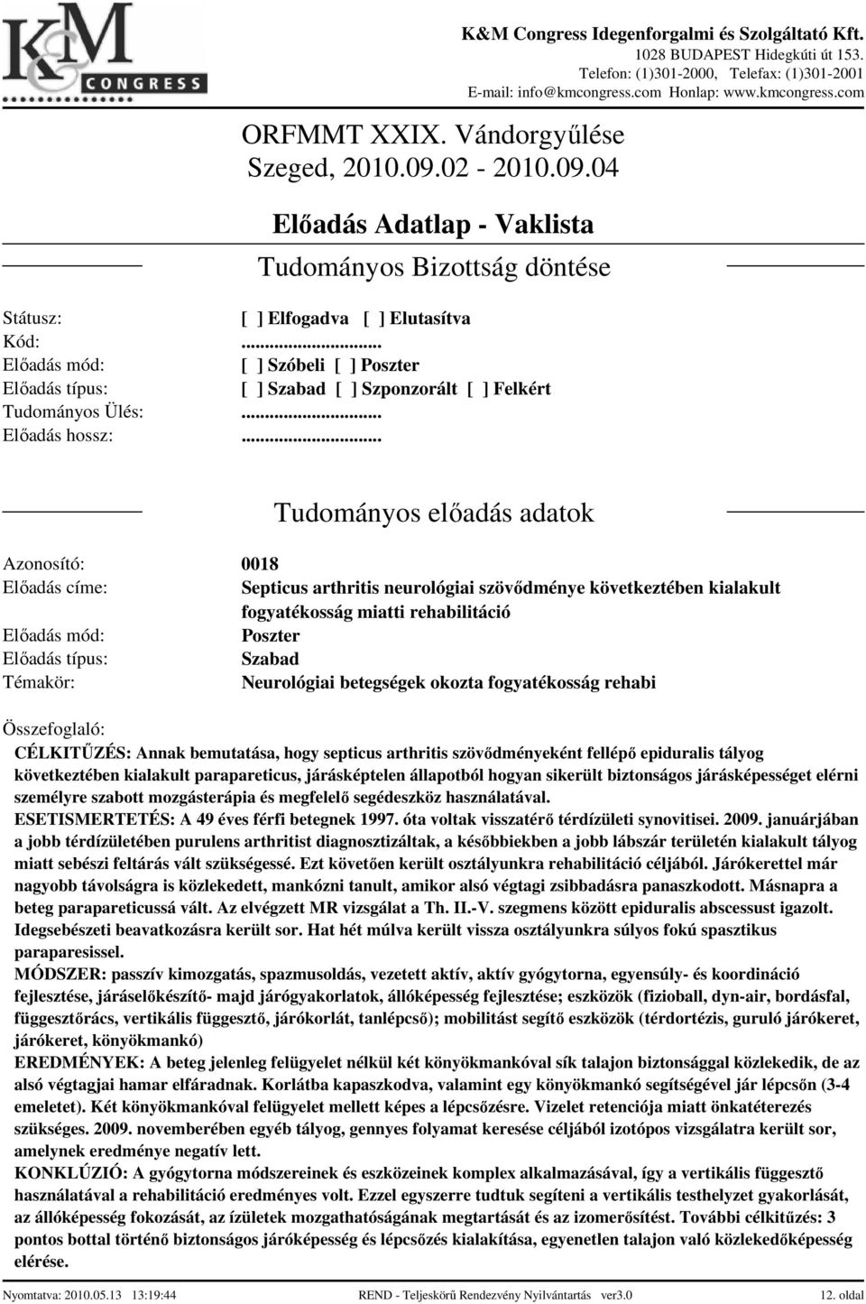 járásképességet elérni személyre szabott mozgásterápia és megfelelő segédeszköz használatával. ESETISMERTETÉS: A 49 éves férfi betegnek 1997. óta voltak visszatérő térdízületi synovitisei. 2009.