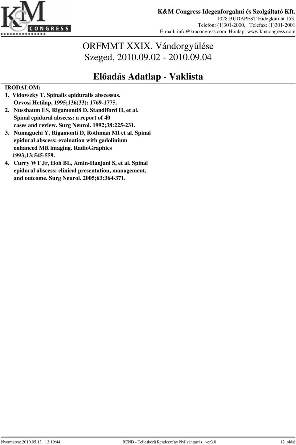 3. Numaguchi Y, Rigamonti D, Rothman MI et al. Spinal epidural abscess: evaluation with gadolinium enhanced MR imaging.