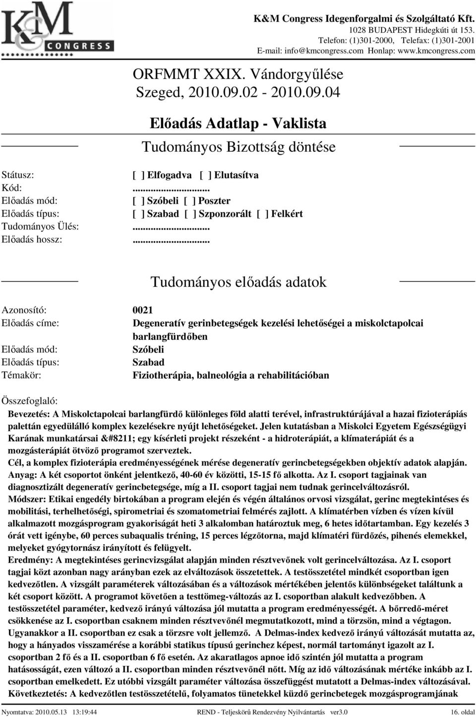 Jelen kutatásban a Miskolci Egyetem Egészségügyi Karának munkatársai egy kísérleti projekt részeként - a hidroterápiát, a klímaterápiát és a mozgásterápiát ötvöző programot szerveztek.