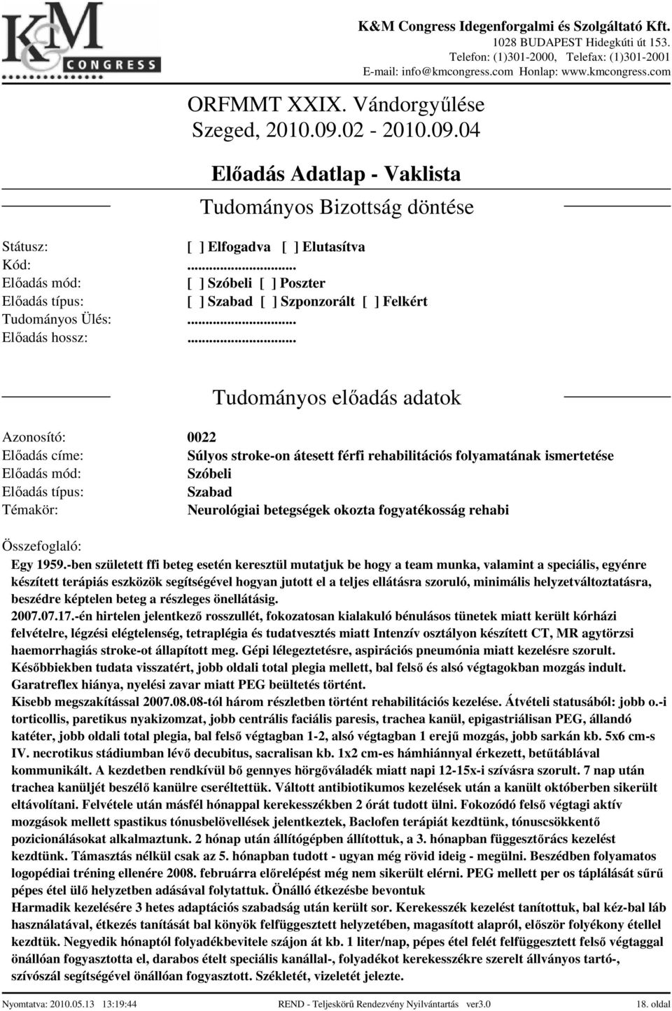 helyzetváltoztatásra, beszédre képtelen beteg a részleges önellátásig. 2007.07.17.