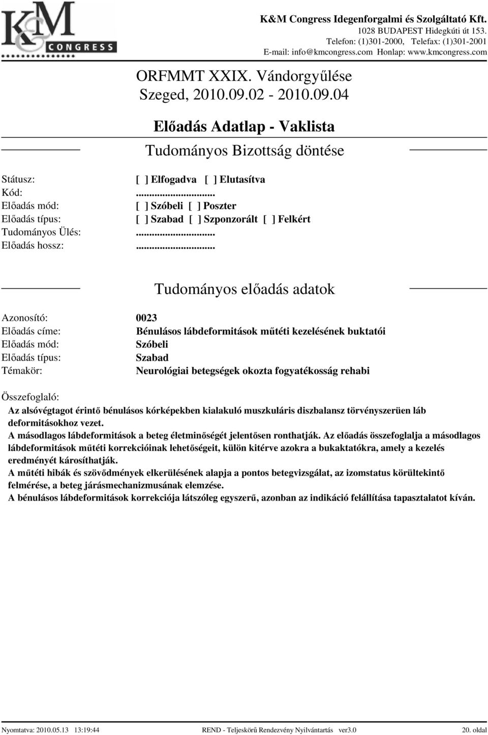 Az előadás összefoglalja a másodlagos lábdeformitások műtéti korrekcióinak lehetőségeit, külön kitérve azokra a bukaktatókra, amely a kezelés eredményét károsíthatják.