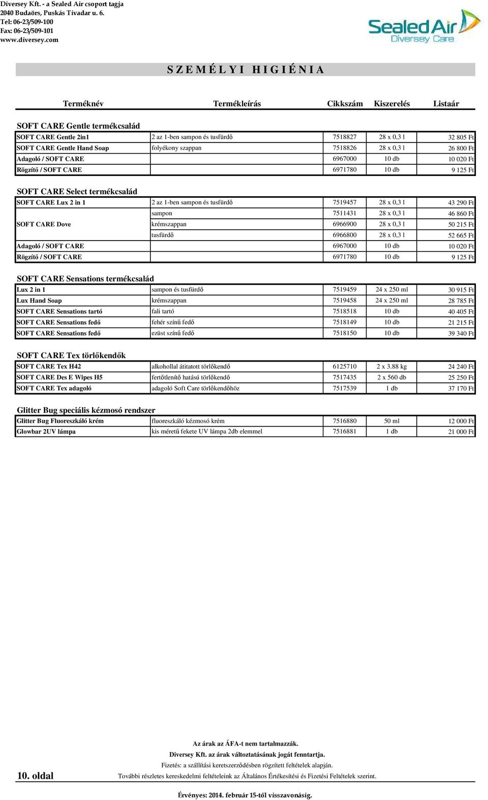 CARE Lux 2 in 1 2 az 1-ben sampon és tusfürdı 7519457 sampon 7511431 SOFT CARE Dove krémszappan 6966900 tusfürdı 6966800 Adagoló / SOFT CARE 6967000 Rögzítı / SOFT CARE 6971780 28 x 0,3 l 28 x 0,3 l