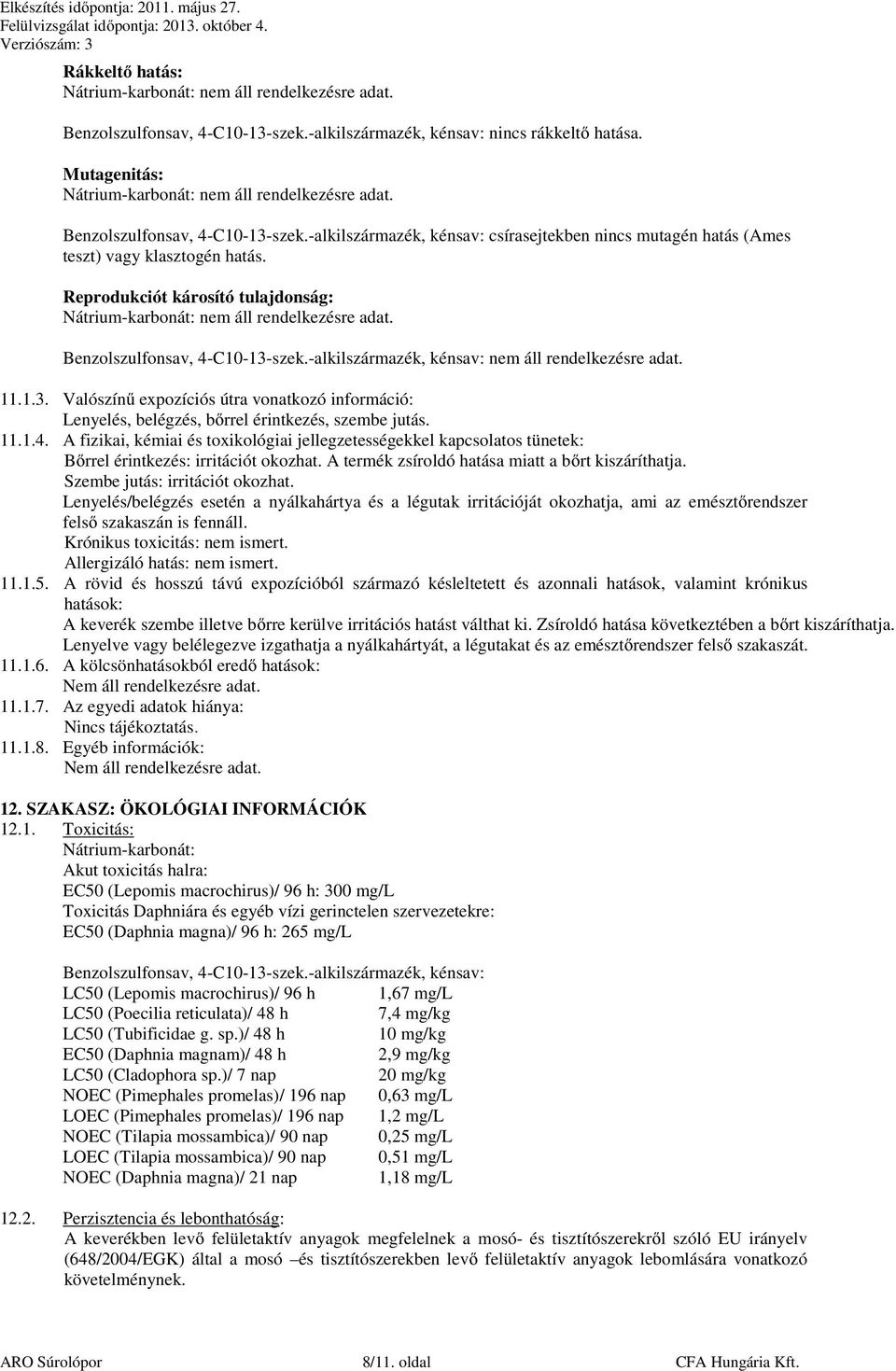 -alkilszármazék, kénsav: nem áll rendelkezésre adat. 11.1.3. Valószínű expozíciós útra vonatkozó információ: Lenyelés, belégzés, bőrrel érintkezés, szembe jutás. 11.1.4.