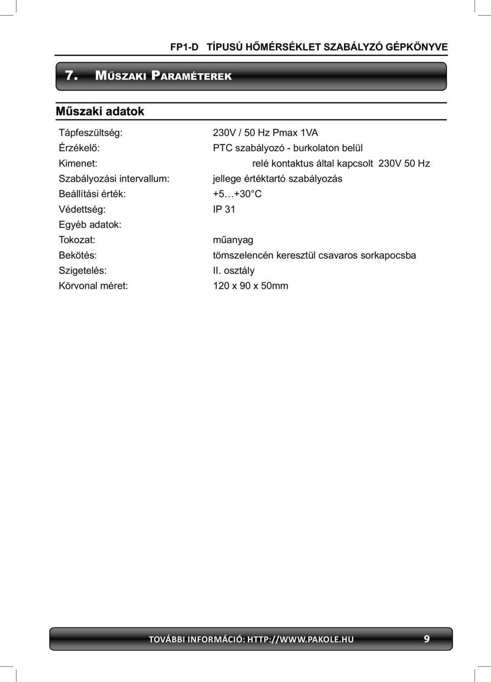 értéktartó szabályozás Beállítási érték: +5 +30 C Védettség: IP 31 Egyéb adatok: Tokozat: műanyag