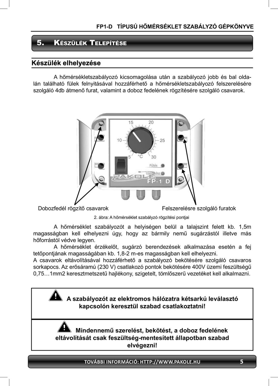 ábra: A hőmérséklet szabályzó rögzítési pontjai Felszerelésre szolgáló furatok A hőmérséklet szabályozót a helyiségen belül a talajszint felett kb.