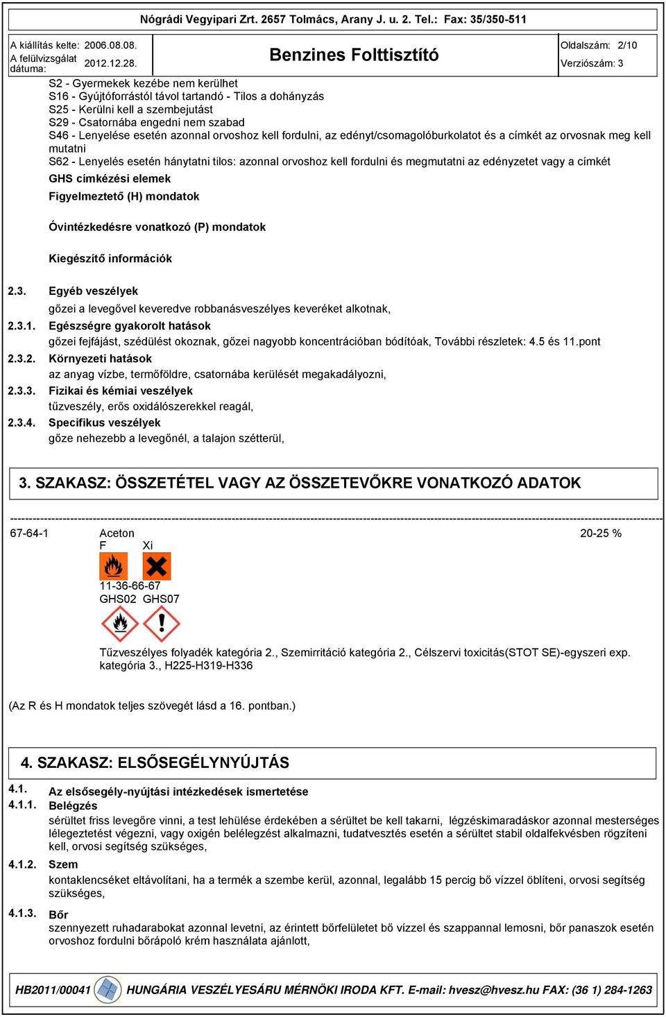 edényzetet vagy a címkét GHS címkézési elemek Figyelmeztető (H) mondatok Óvintézkedésre vonatkozó (P) mondatok Kiegészítő információk 2.. 2..1. 2..2. 2... 2..4.