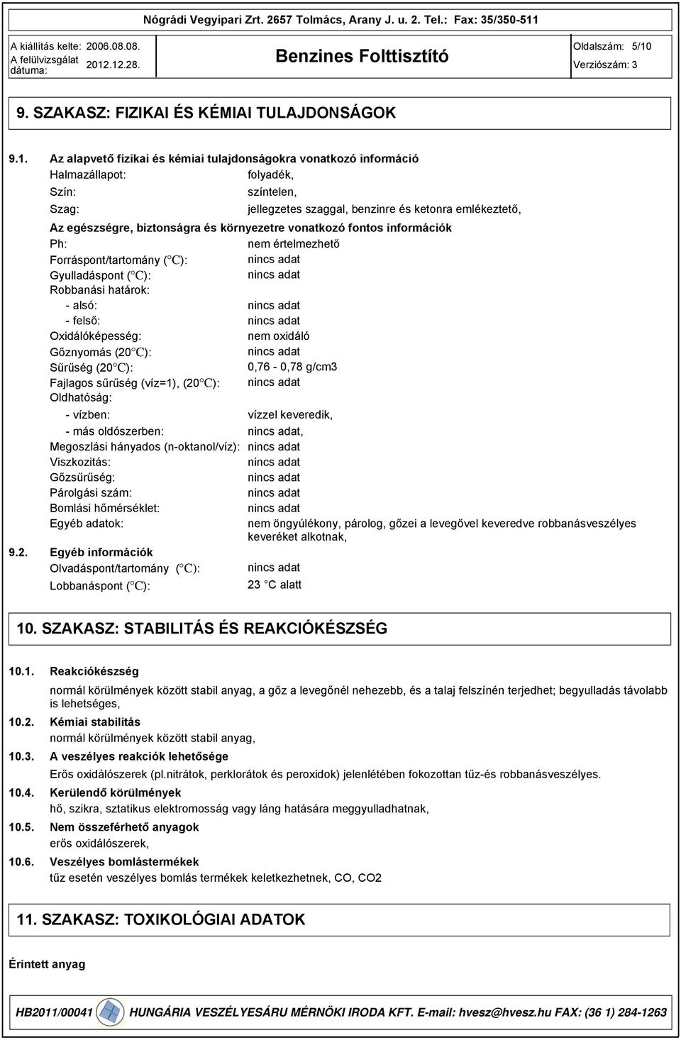 környezetre vonatkozó fontos információk Ph: nem értelmezhető Forráspont/tartomány ( C): Gyulladáspont ( C): Robbanási határok: - alsó: - felső: Oxidálóképesség: nem oxidáló Gőznyomás (20 C): Sűrűség