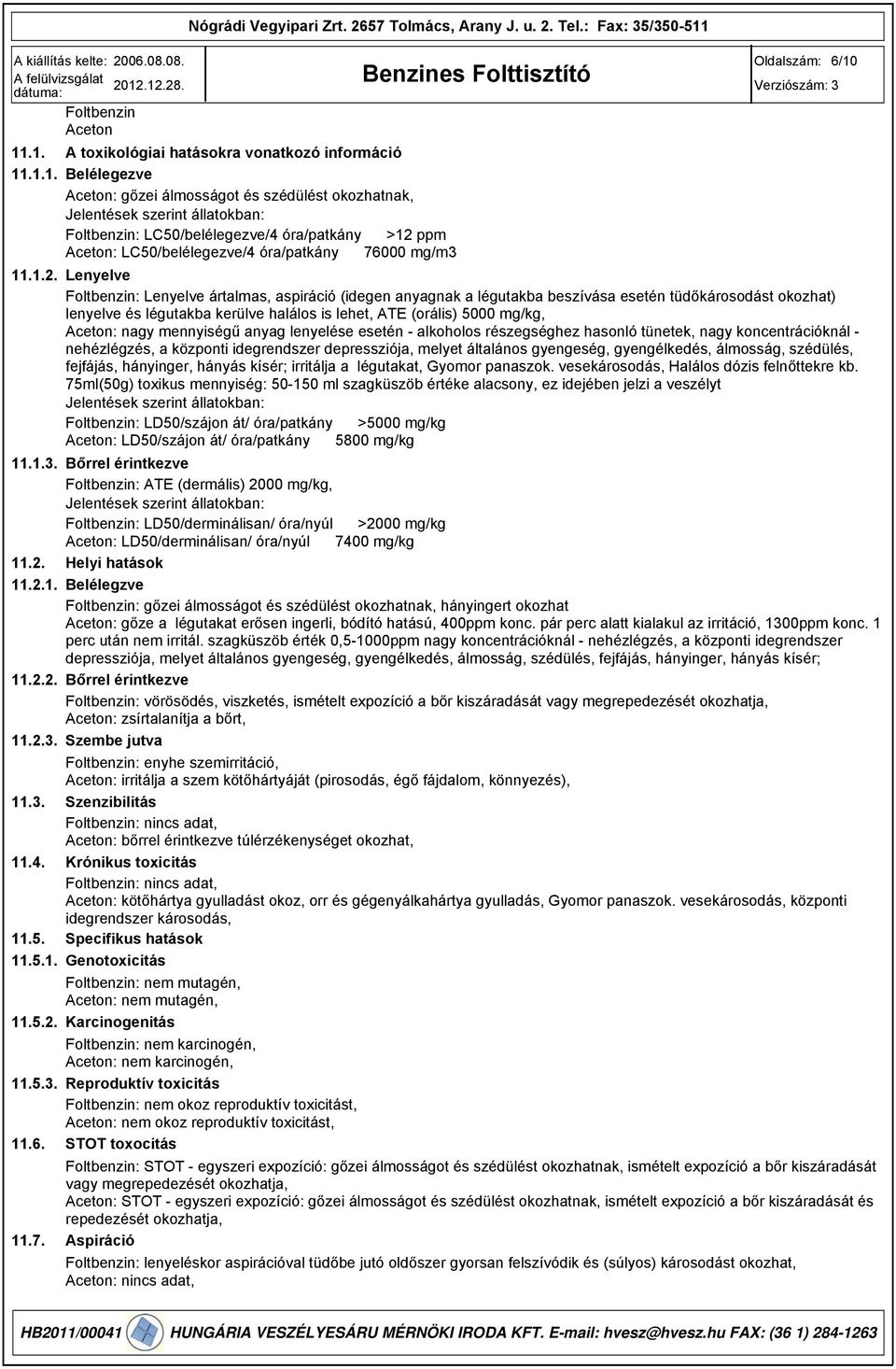 .1. A toxikológiai hatásokra vonatkozó információ 11.1.1. Belélegezve Aceton: gőzei álmosságot és szédülést okozhatnak, Jelentések szerint állatokban: Foltbenzin: LC50/belélegezve/4 óra/patkány >12