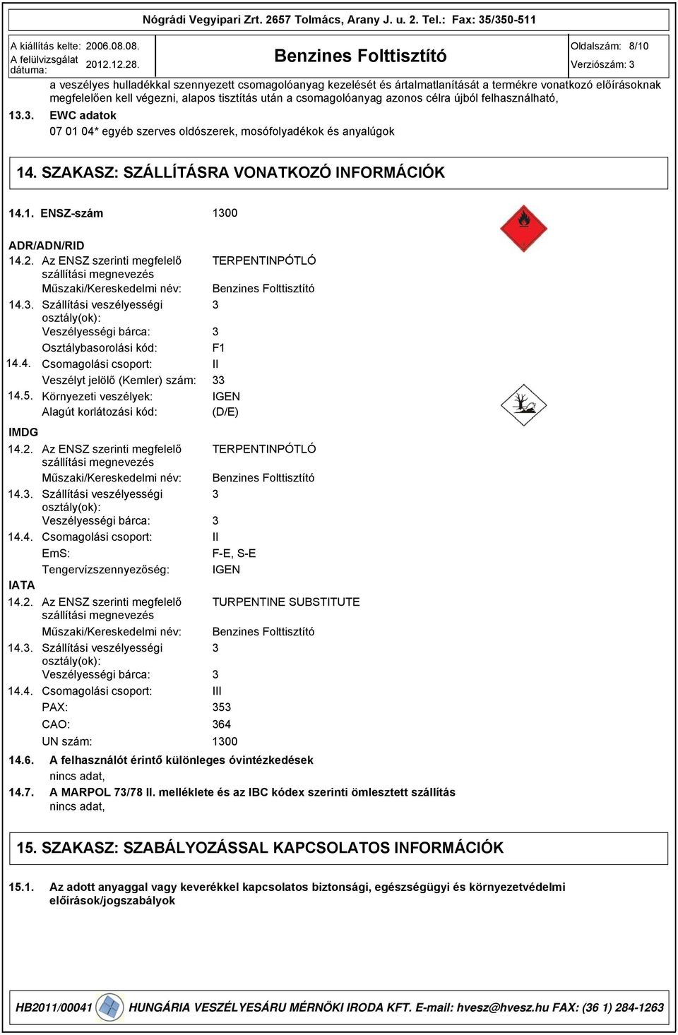 Az ENSZ szerinti megfelelő szállítási megnevezés Műszaki/Kereskedelmi név: 14.. Szállítási veszélyességi osztály(ok): Veszélyességi bárca: Osztálybasorolási kód: 14.4. Csomagolási csoport: Veszélyt jelölő (Kemler) szám: 14.