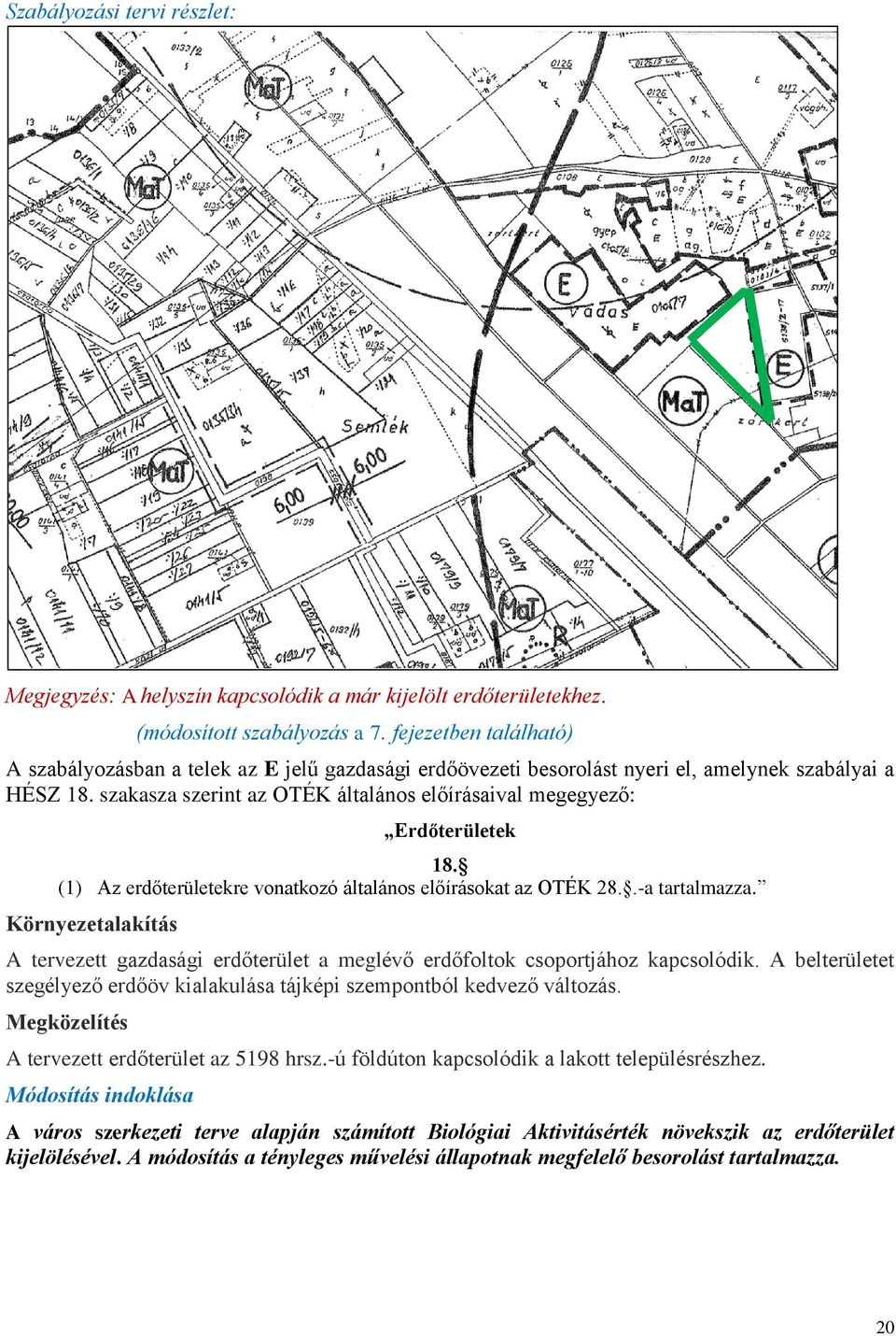 szakasza szerint az OTÉK általános előírásaival megegyező: Erdőterületek 18. (1) Az erdőterületekre vonatkozó általános előírásokat az OTÉK 28..-a tartalmazza.