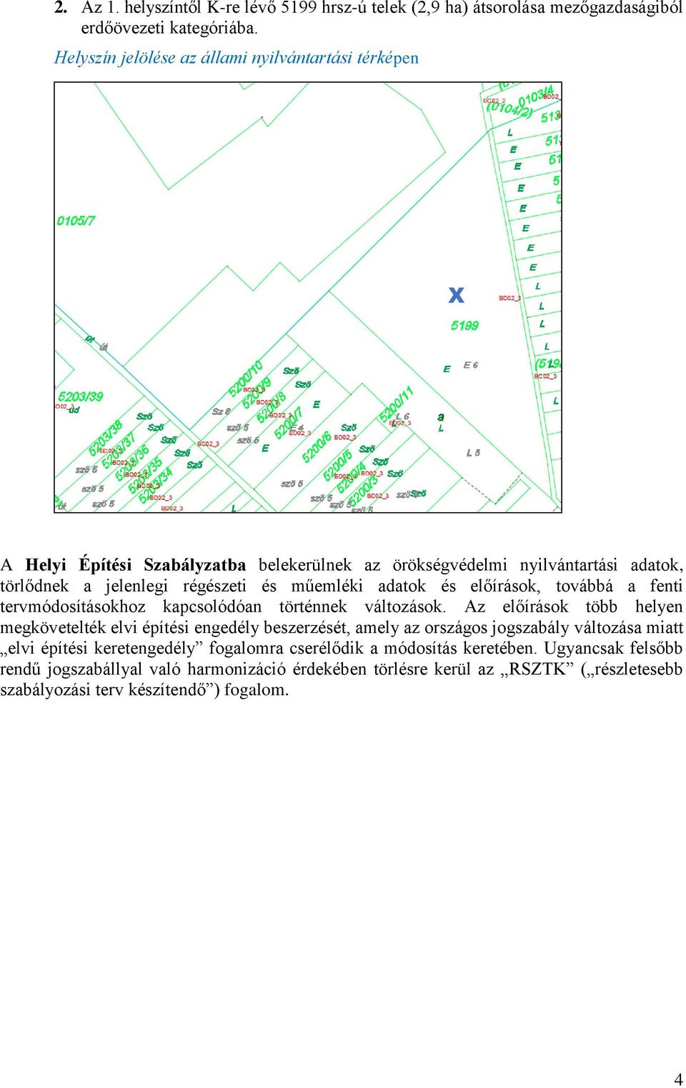 műemléki adatok és előírások, továbbá a fenti tervmódosításokhoz kapcsolódóan történnek változások.