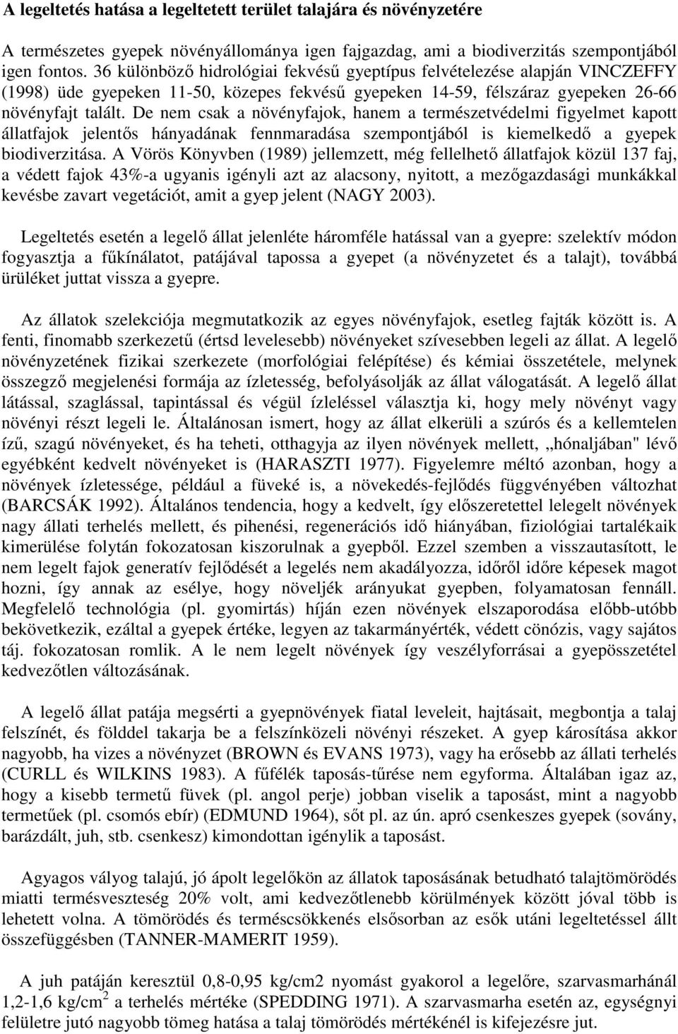 De nem csak a növényfajok, hanem a természetvédelmi figyelmet kapott állatfajok jelentős hányadának fennmaradása szempontjából is kiemelkedő a gyepek biodiverzitása.