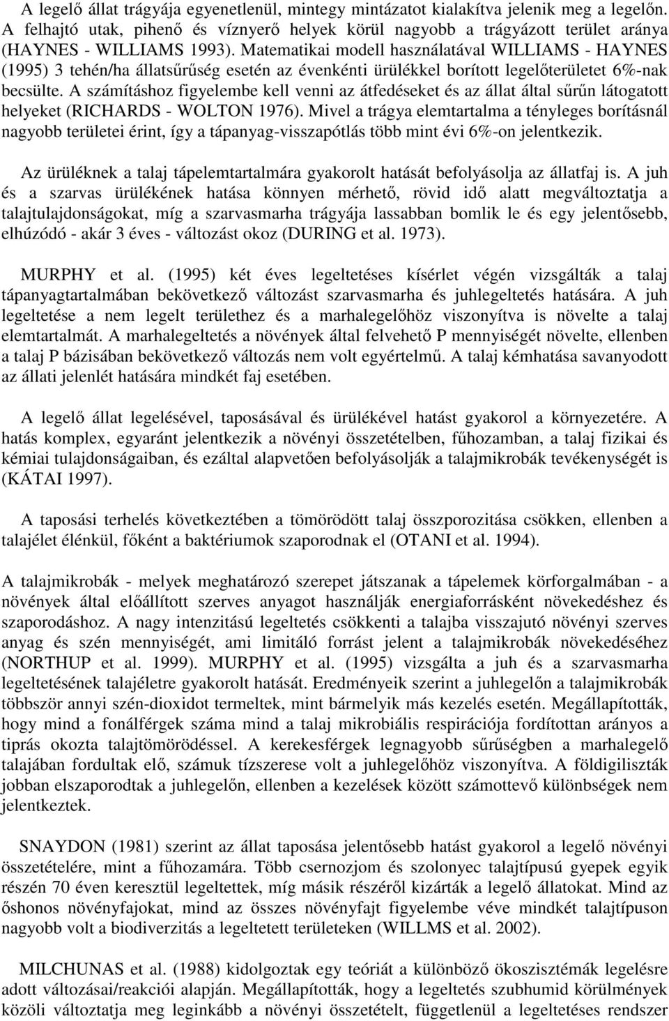 Matematikai modell használatával WILLIAMS - HAYNES (1995) 3 tehén/ha állatsűrűség esetén az évenkénti ürülékkel borított legelőterületet 6%-nak becsülte.