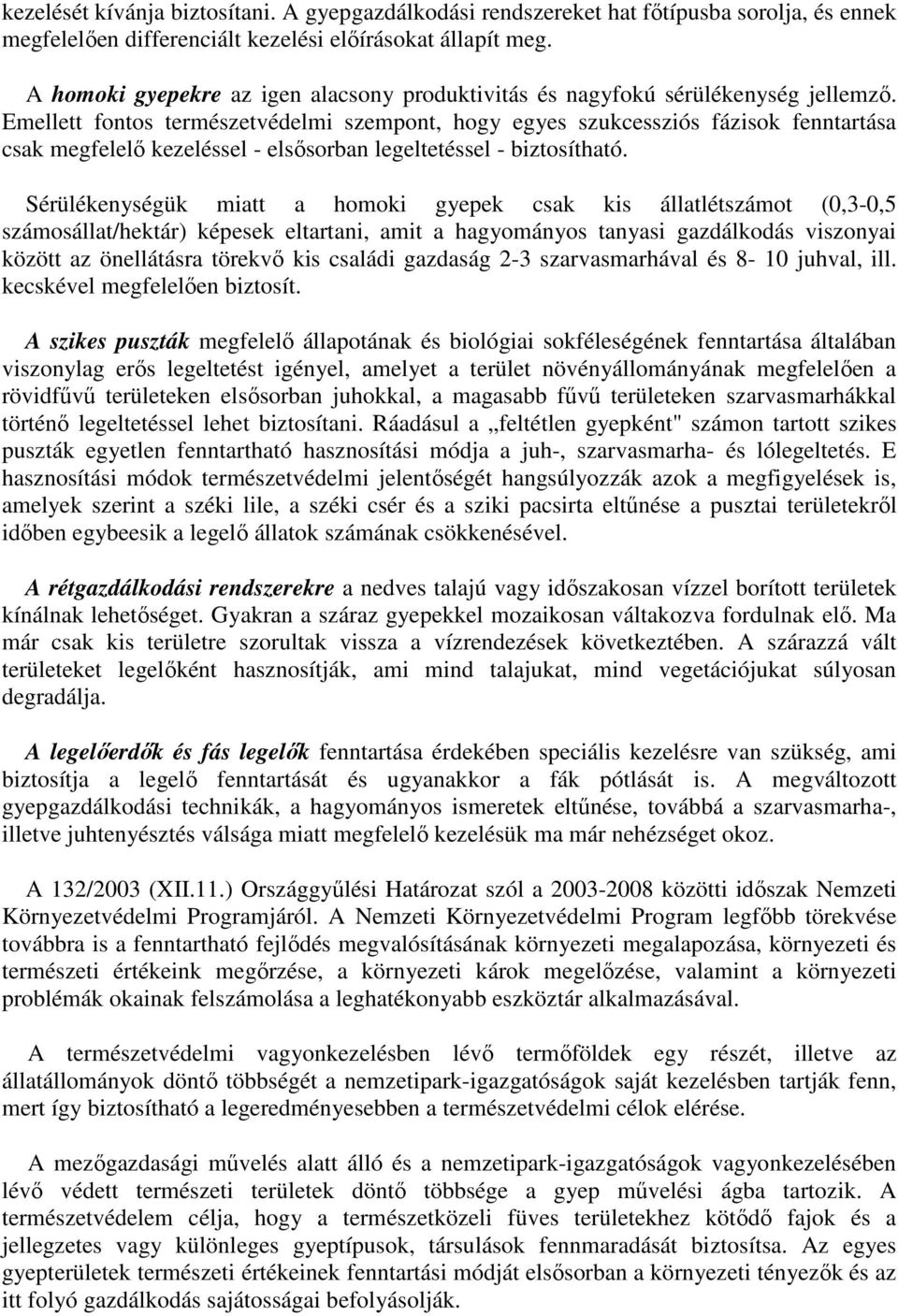 Emellett fontos természetvédelmi szempont, hogy egyes szukcessziós fázisok fenntartása csak megfelelő kezeléssel - elsősorban legeltetéssel - biztosítható.