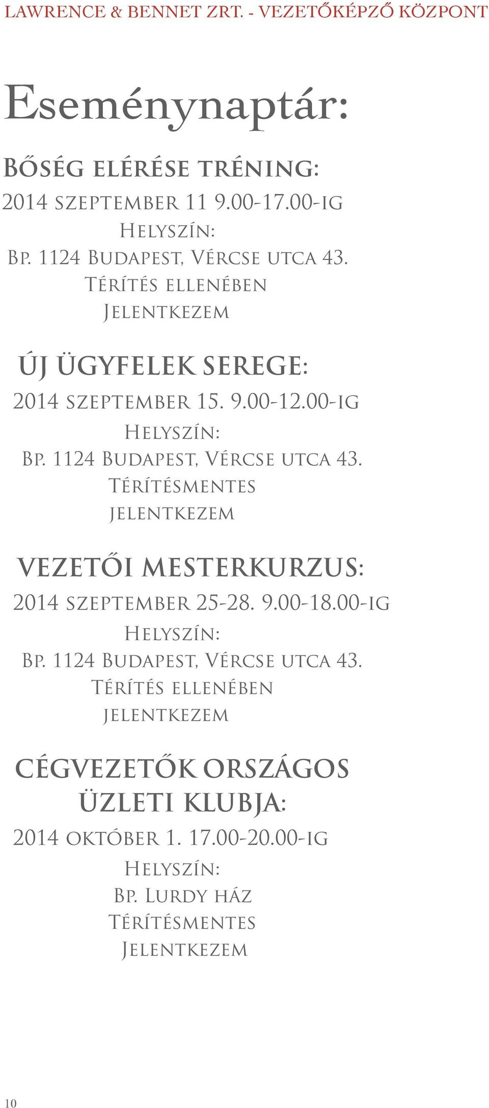 Térítésmentes jelentkezem VEZETŐI MESTERKURZUS: 2014 szeptember 25-28. 9.00-18.00-ig Helyszín: Bp. 1124 Budapest, Vércse utca 43.
