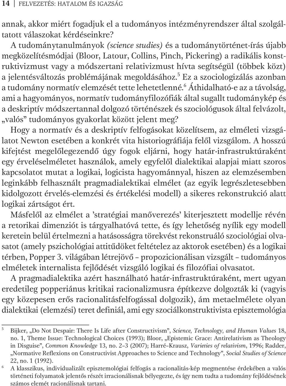 hívta segítségül (többek közt) a jelentésváltozás problémájának megoldásához. 5 Ez a szociologizálás azonban a tudomány normatív elemzését tette lehetetlenné.