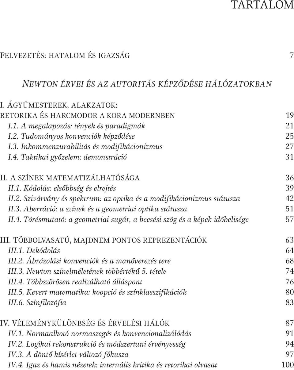 A SZÍNEK MATEMATIZÁLHATÓSÁGA 36 II.1. Kódolás: elsőbbség és elrejtés 39 II.2. Szivárvány és spektrum: az optika és a modifikácionizmus státusza 42 II.3. Aberráció: a színek és a geometriai optika státusza 51 II.