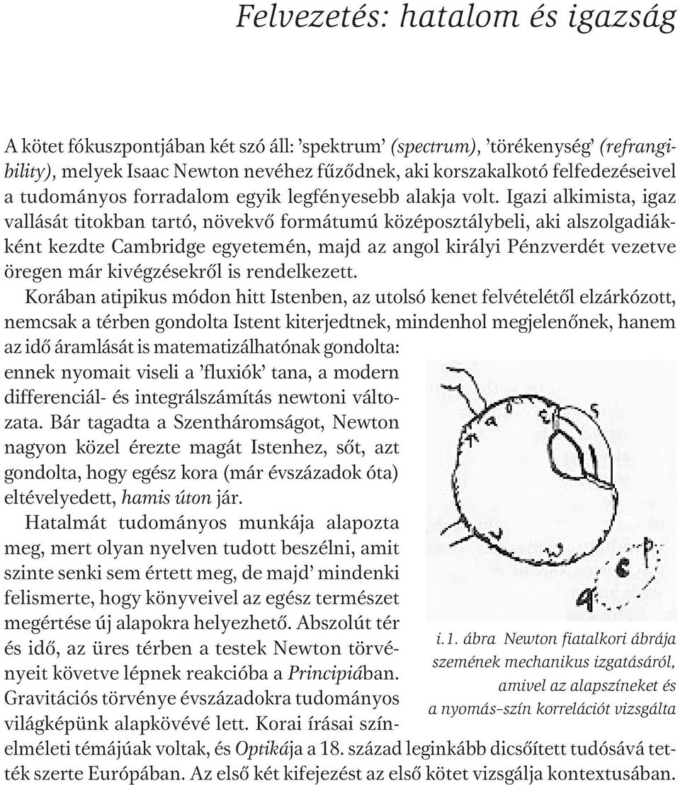 Igazi alkimista, igaz vallását titokban tartó, növekvő formátumú középosztálybeli, aki alszolgadiákként kezdte Cambridge egyetemén, majd az angol királyi Pénzverdét vezetve öregen már kivégzésekről