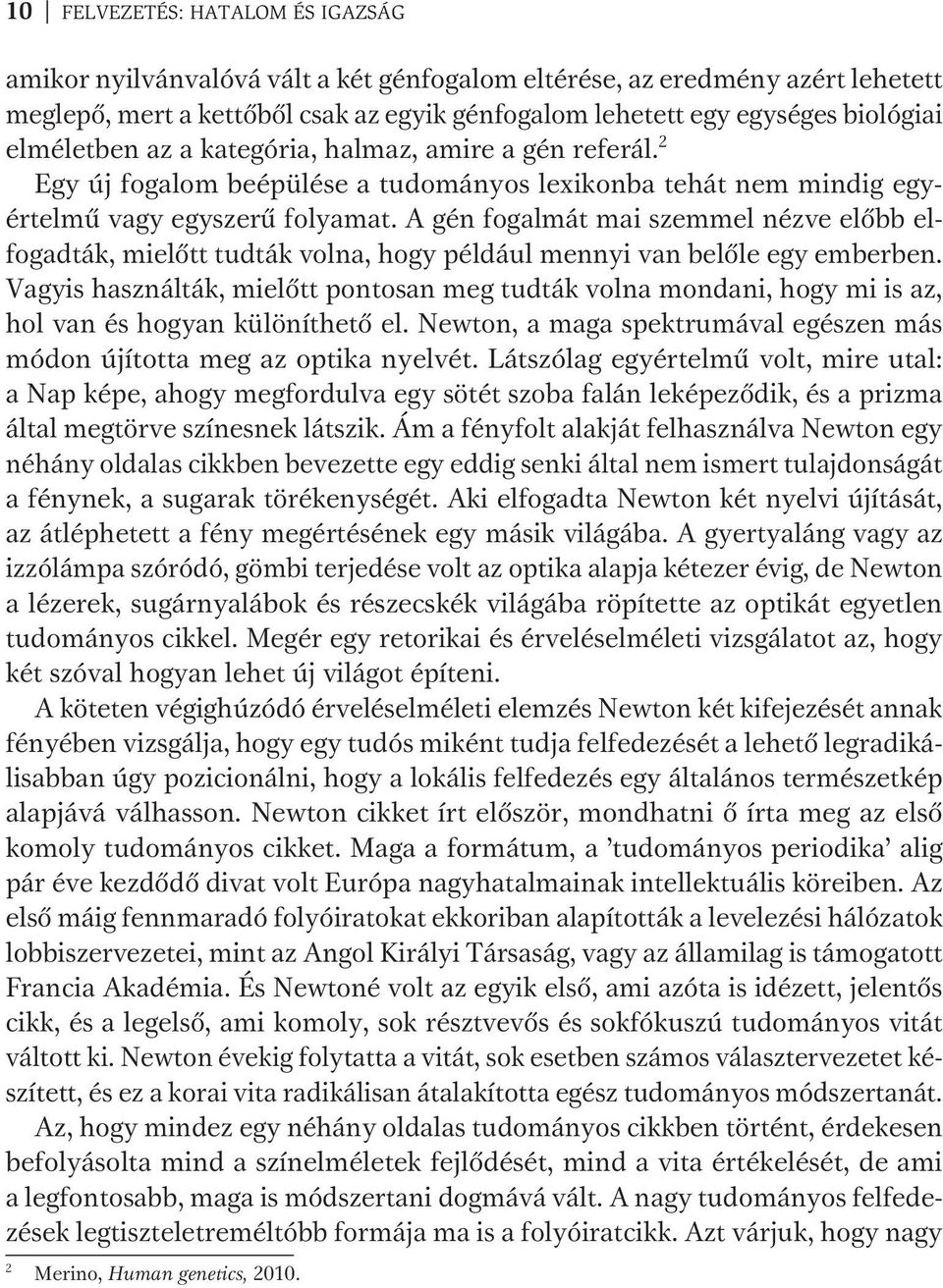 A gén fogalmát mai szemmel nézve előbb elfogadták, mielőtt tudták volna, hogy például mennyi van belőle egy emberben.