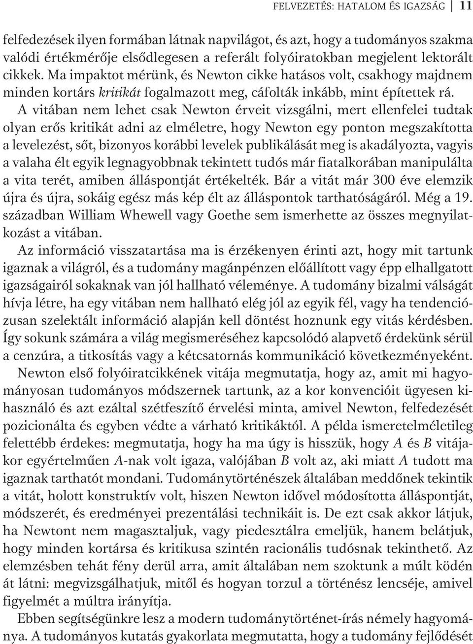 A vitában nem lehet csak Newton érveit vizsgálni, mert ellenfelei tudtak olyan erős kritikát adni az elméletre, hogy Newton egy ponton megszakította a levelezést, sőt, bizonyos korábbi levelek