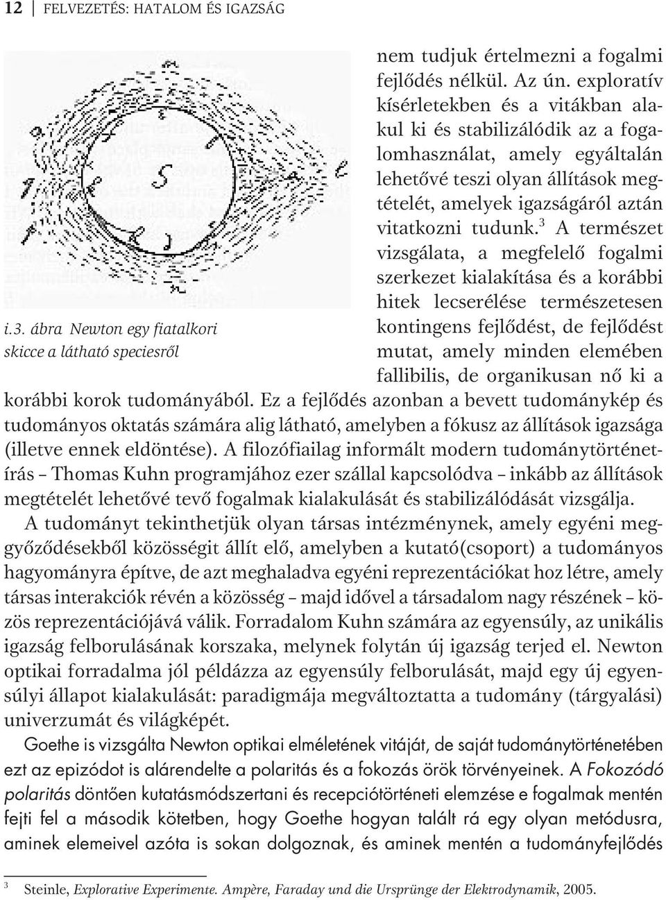 3 A természet vizsgálata, a megfelelő fogalmi szerkezet kialakítása és a korábbi hitek lecserélése természetesen kontingens fejlődést, de fejlődést mutat, amely minden elemében fallibilis, de