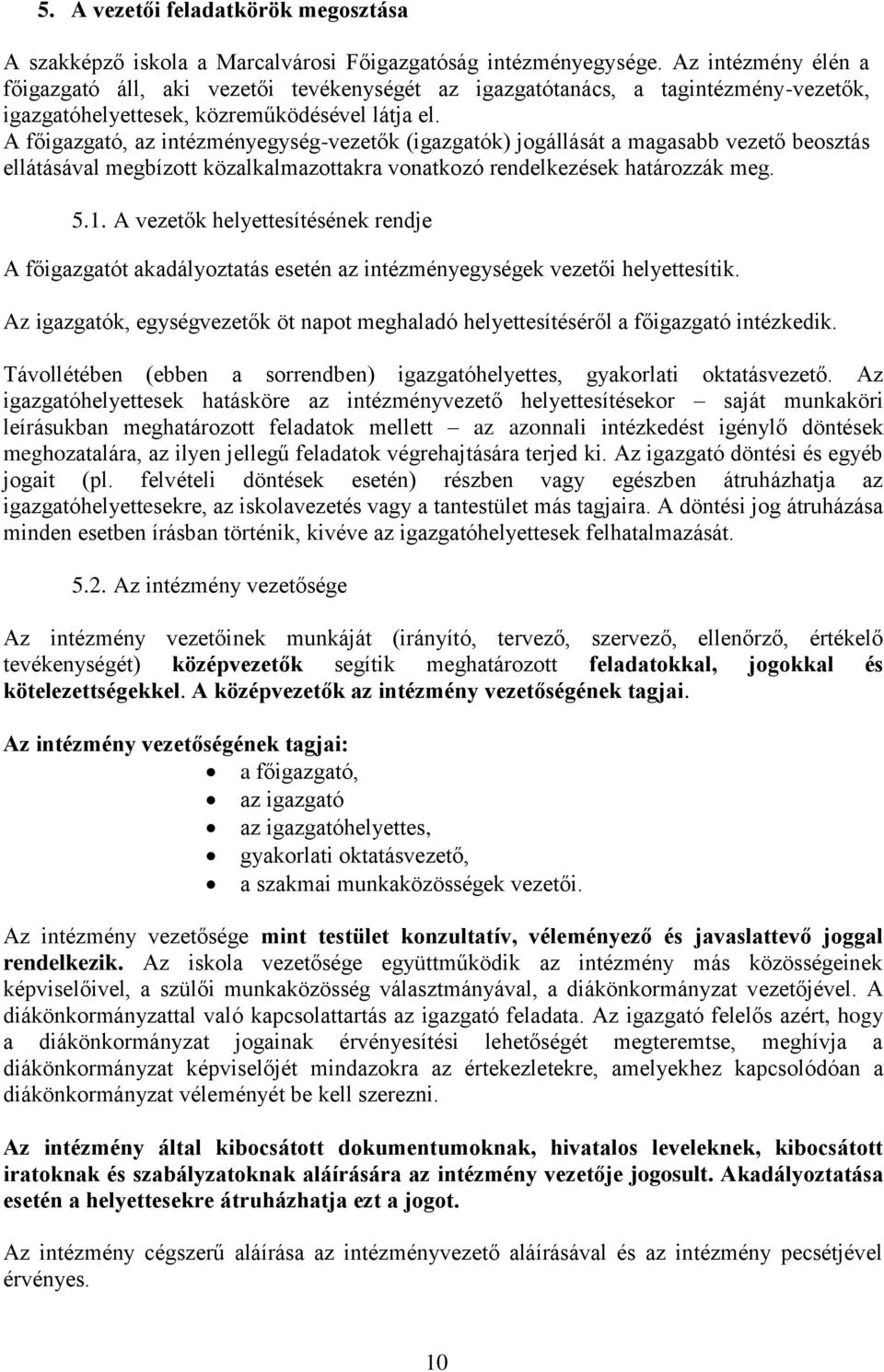 A főigazgató, az intézményegység-vezetők (igazgatók) jogállását a magasabb vezető beosztás ellátásával megbízott közalkalmazottakra vonatkozó rendelkezések határozzák meg. 5.1.