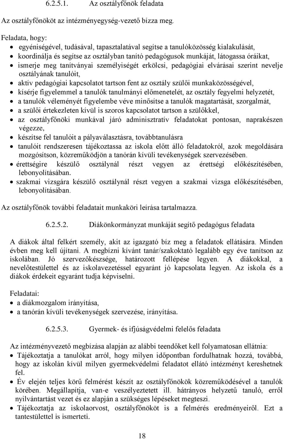 tanítványai személyiségét erkölcsi, pedagógiai elvárásai szerint nevelje osztályának tanulóit, aktív pedagógiai kapcsolatot tartson fent az osztály szülői munkaközösségével, kísérje figyelemmel a