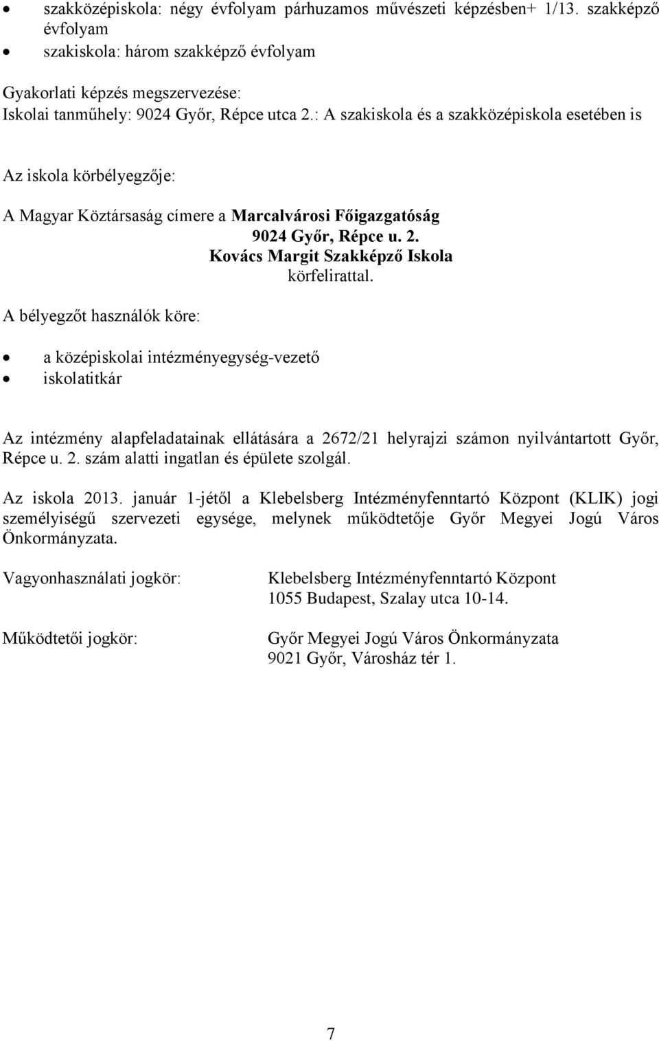 : A szakiskola és a szakközépiskola esetében is Az iskola körbélyegzője: A Magyar Köztársaság címere a Marcalvárosi Főigazgatóság 9024 Győr, Répce u. 2. Kovács Margit Szakképző Iskola körfelirattal.