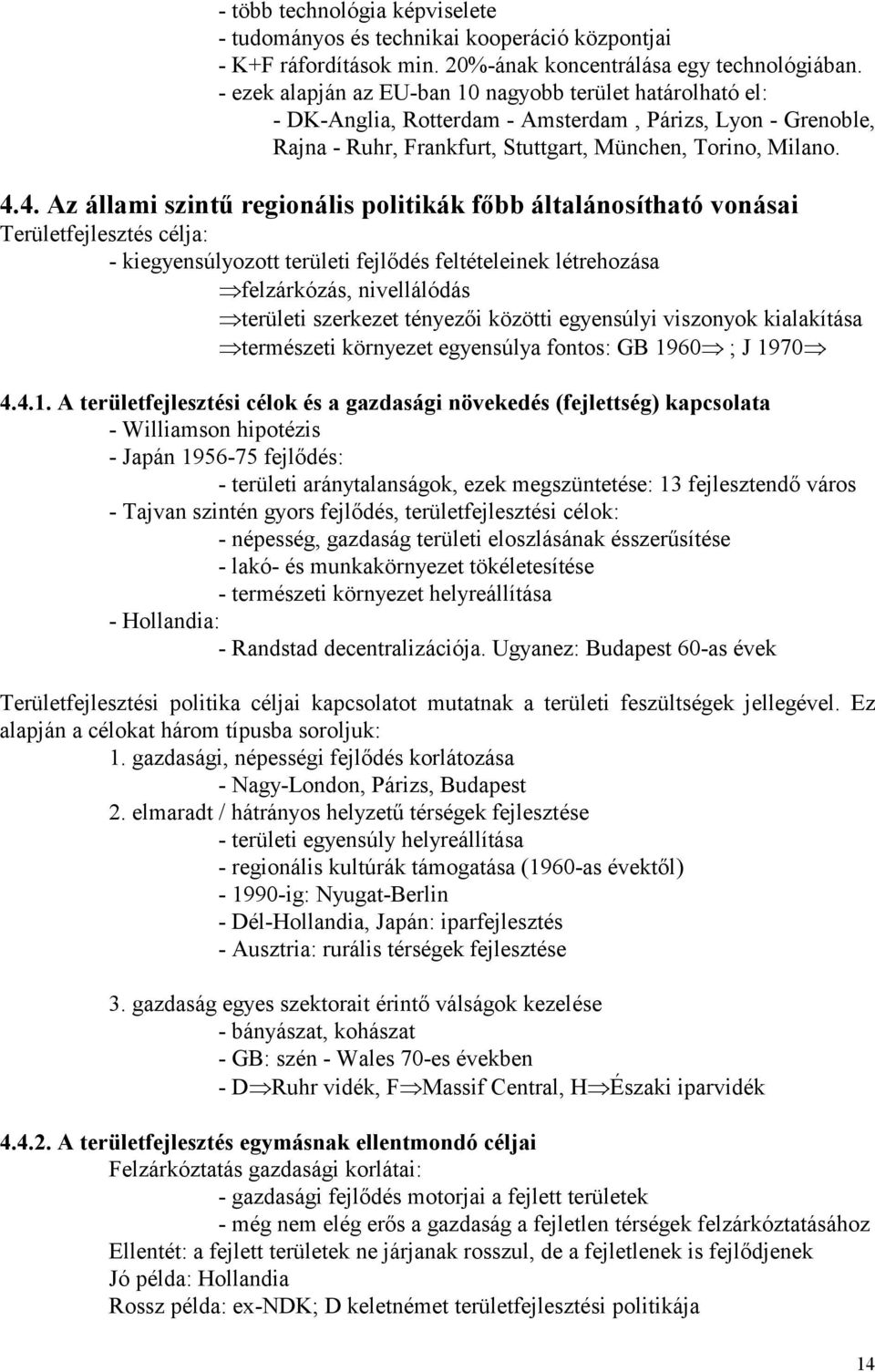 4. Az állami szintű regionális politikák főbb általánosítható vonásai Területfejlesztés célja: - kiegyensúlyozott területi fejlődés feltételeinek létrehozása felzárkózás, nivellálódás területi