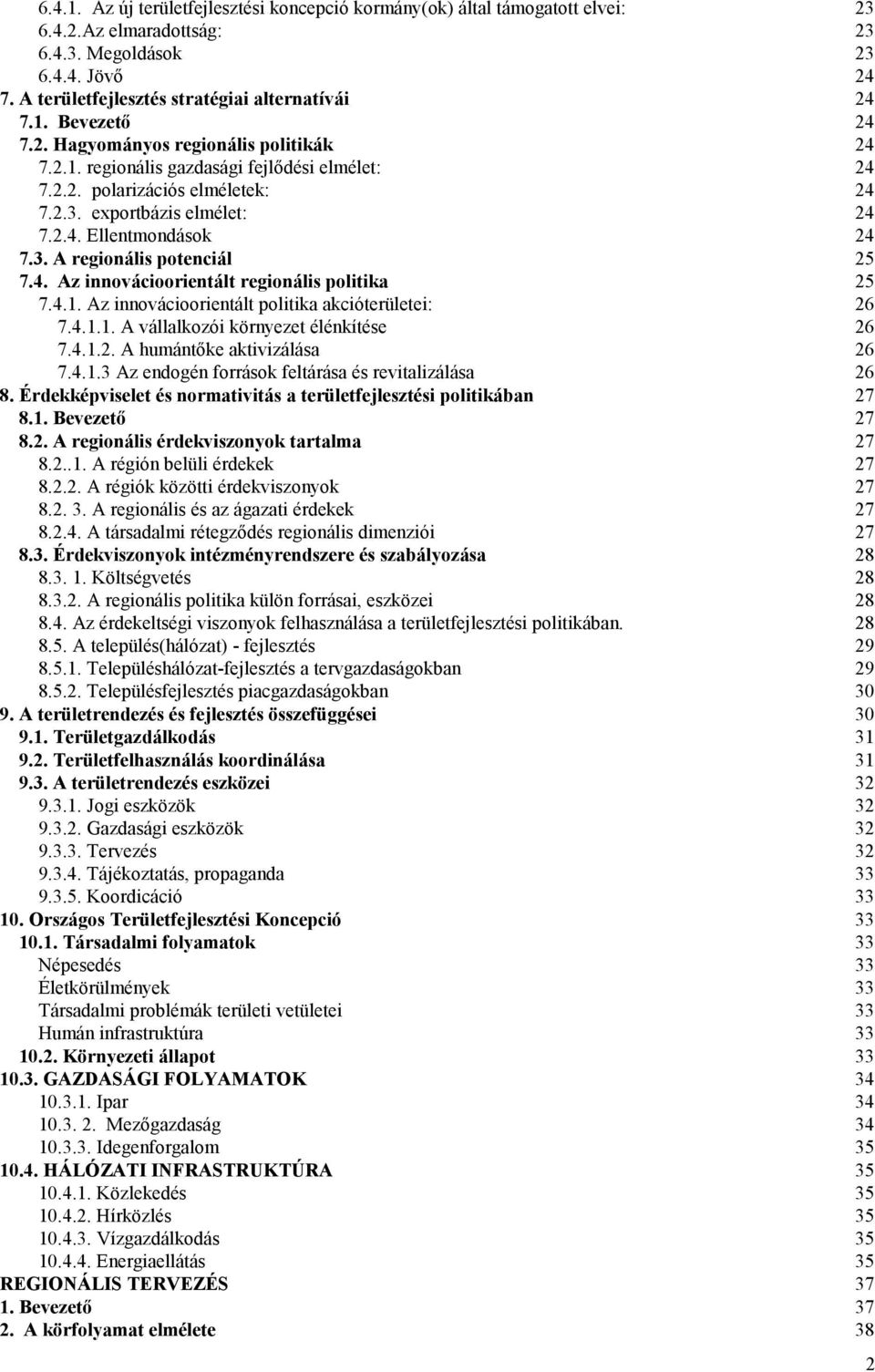 4. Az innovácioorientált regionális politika 25 7.4.1. Az innovácioorientált politika akcióterületei: 26 7.4.1.1. A vállalkozói környezet élénkítése 26 7.4.1.2. A humántőke aktivizálása 26 7.4.1.3 Az endogén források feltárása és revitalizálása 26 8.