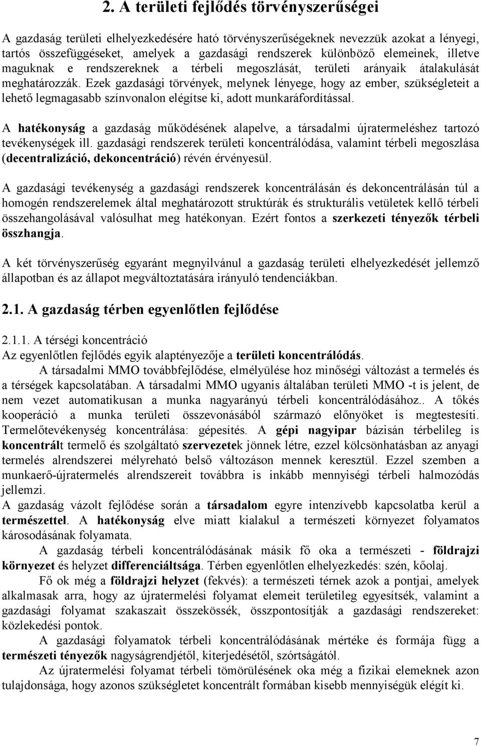 Ezek gazdasági törvények, melynek lényege, hogy az ember, szükségleteit a lehető legmagasabb színvonalon elégítse ki, adott munkaráfordítással.