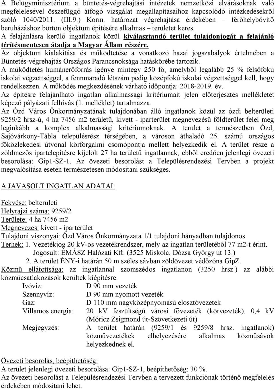 A felajánlásra kerülő ingatlanok közül kiválasztandó terület tulajdonjogát a felajánló térítésmentesen átadja a Magyar Állam részére.