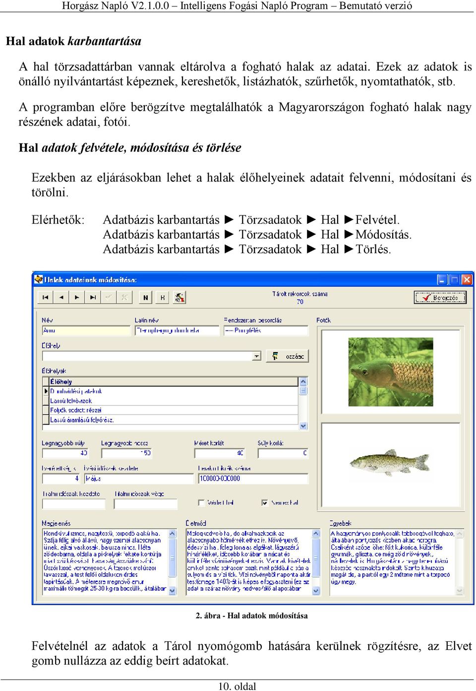 A programban előre berögzítve megtalálhatók a Magyarországon fogható halak nagy részének adatai, fotói.