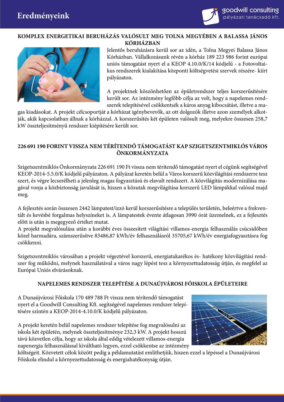 0/K/14 kódjelű - a Fotovoltaikus rendszerek kialakítása központi költségvetési szervek részére- kiírt pályázaton. A projektnek köszönhetően az épületrendszer teljes korszerűsítésére került sor.