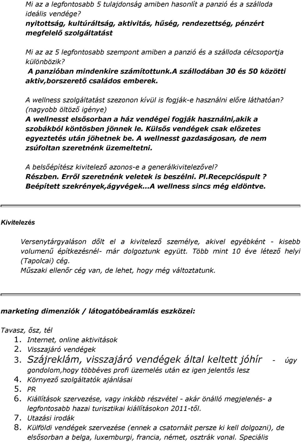 A panzióban mindenkire számítottunk.a szállodában 30 és 50 közötti aktiv,borszerető családos emberek. A wellness szolgáltatást szezonon kívül is fogják-e használni előre láthatóan?