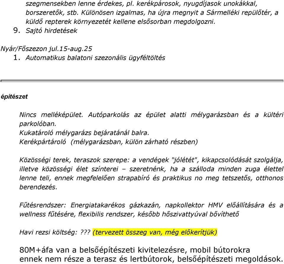 Automatikus balatoni szezonális ügyféltöltés építészet Nincs melléképület. Autóparkolás az épület alatti mélygarázsban és a kültéri parkolóban. Kukatároló mélygarázs bejáratánál balra.