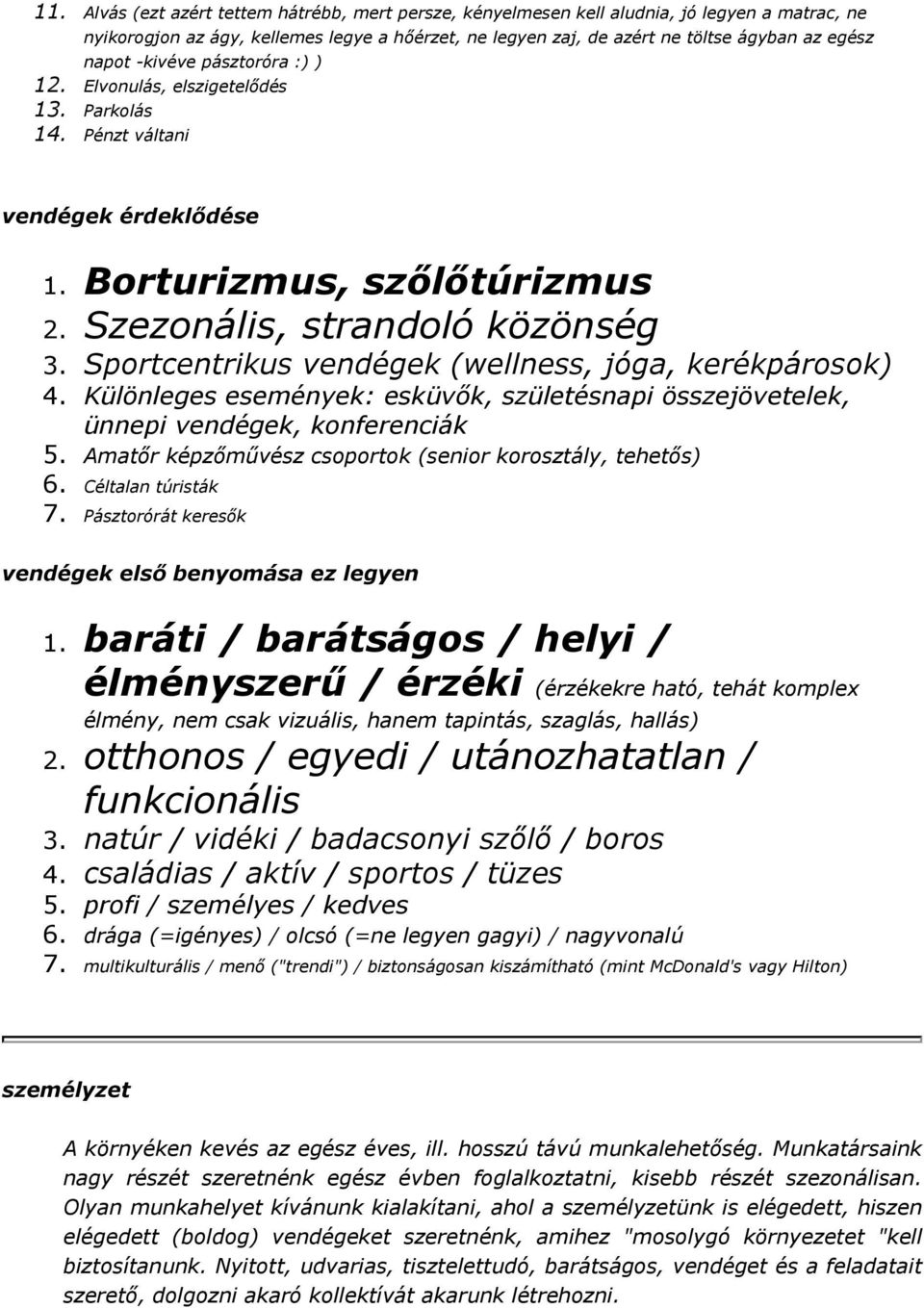 Sportcentrikus vendégek (wellness, jóga, kerékpárosok) 4. Különleges események: esküvők, születésnapi összejövetelek, ünnepi vendégek, konferenciák 5.